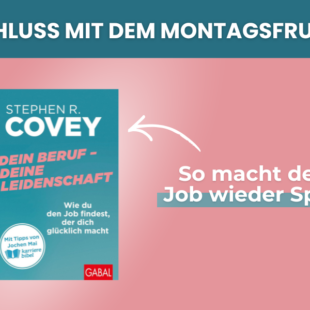 Grafik mit der Überschrift „Schluss mit dem Montagsfrust!“, Buch „Dein Beruf – Deine Leidenschaft“ von Stephen R. Covey und dem Hinweis „So macht der Job wieder Spaß“.