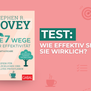 Beitragsbild zum Selbsttest „Wie effektiv sind Sie wirklich?“ mit dem Buchcover „Die 7 Wege zur Effektivität“ von Stephen R. Covey sowie Illustrationen zu Prioritäten, Wochenplanung und Zielorientierung.
